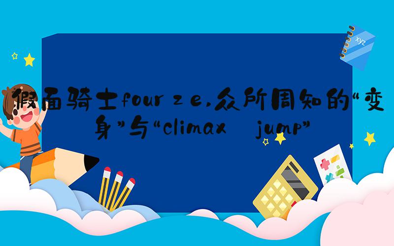 假面骑士fourze 众所周知的“变身”与“climax jump”